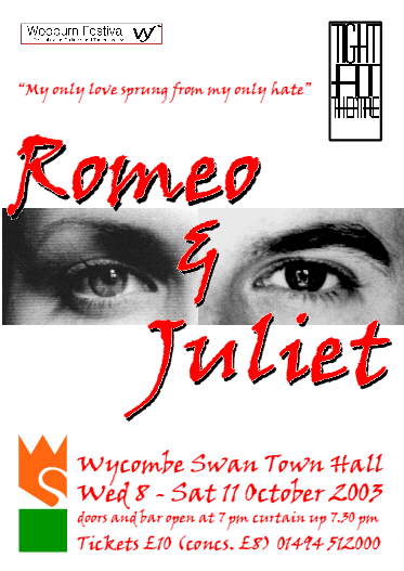 Romeo and Juliet"My only love sprung from my only hate"Shakespeare's beautiful tragedy given breath in a new production by Mark Oldknow. Wednesday 8th - Saturday 11th October 2003 at 7.30pm